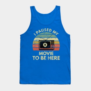 I Paused my Movie to be here-Funny for Movie Lover Tank Top